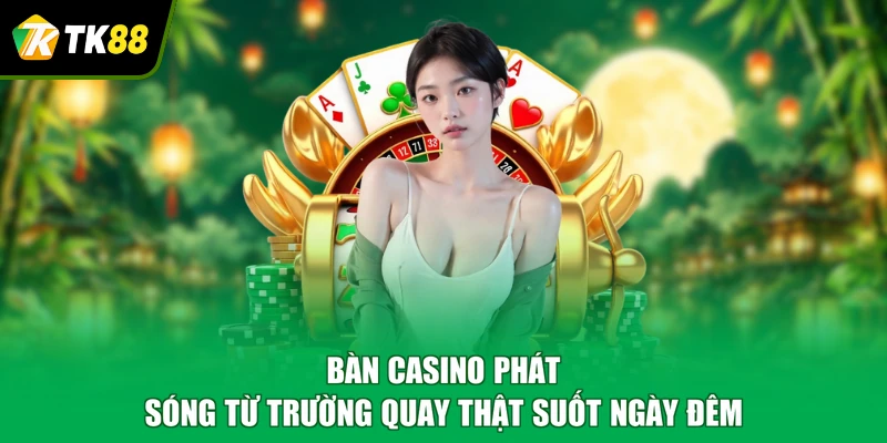 Bàn casino phát sóng từ trường quay thật suốt ngày đêm
