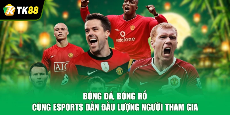 Bóng đá, bóng rổ cùng esports dẫn đầu lượng người tham gia