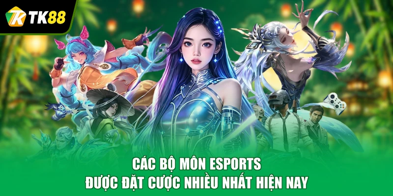 Các bộ môn esports được đặt cược nhiều nhất hiện nay