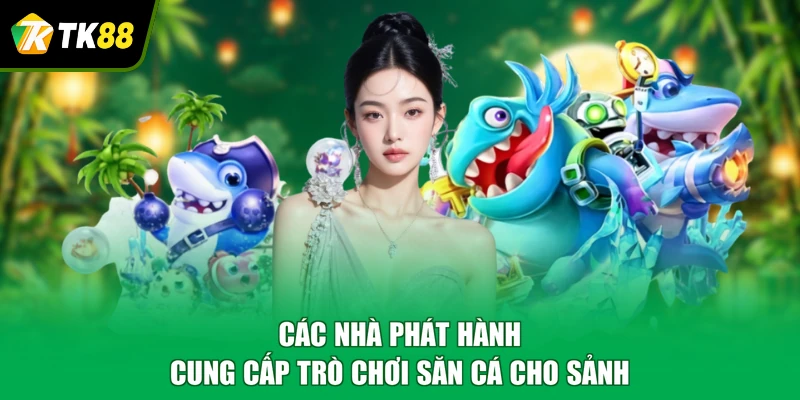 Các nhà phát hành cung cấp trò chơi săn cá cho sảnh