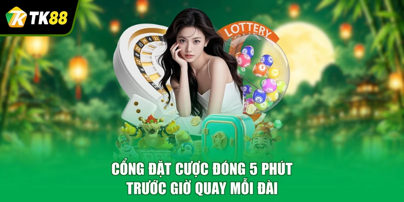 Cổng đặt cược đóng 5 phút trước giờ quay mỗi đài