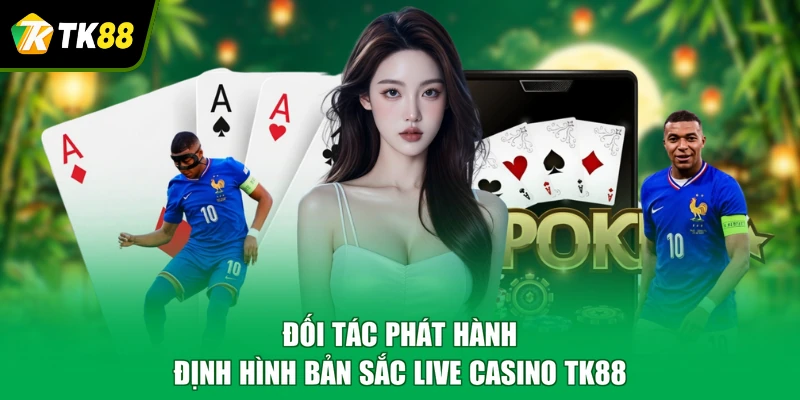 Đối tác phát hành định hình bản sắc live casino TK88