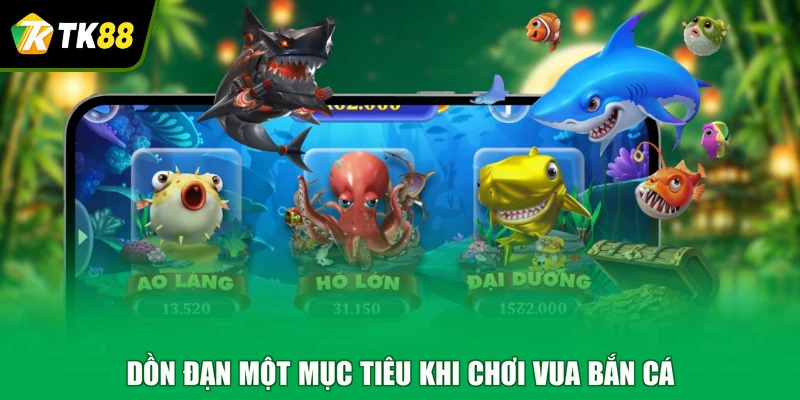 Dồn đạn một mục tiêu khi chơi vua bắn cá