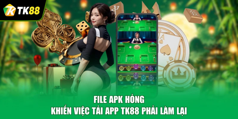 File APK hỏng khiến việc tải app TK88 phải làm lại