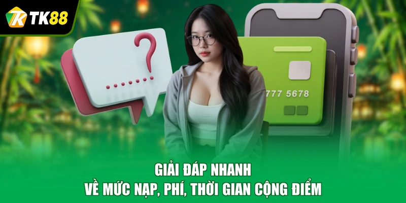 Giải đáp nhanh về mức nạp, phí, thời gian cộng điểm