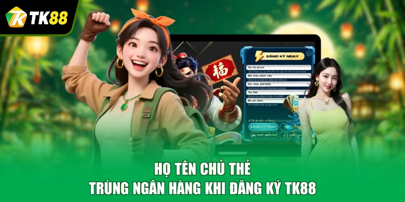 Họ tên chủ thẻ trùng ngân hàng khi đăng ký TK88