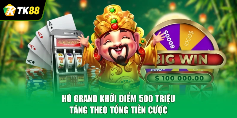 Hũ Grand khởi điểm 500 triệu, tăng theo tổng tiền cược