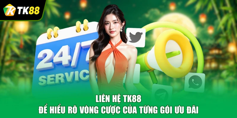 Liên hệ TK88 để hiểu rõ vòng cược của từng gói ưu đãi