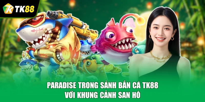 Paradise trong sảnh bắn cá TK88 với khung cảnh san hô