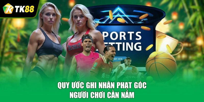 Quy ước ghi nhận phạt góc người chơi cần nắm