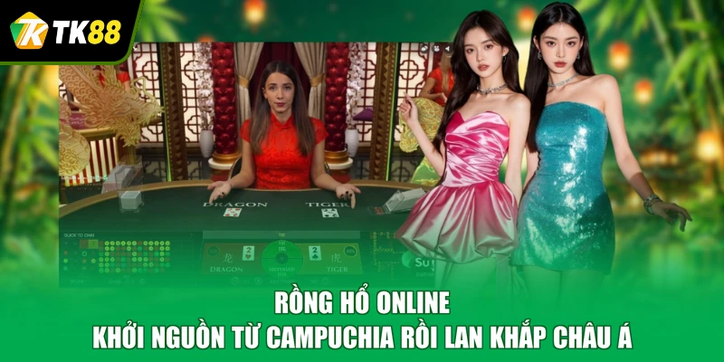 Rồng hổ online khởi nguồn từ Campuchia rồi lan khắp châu Á