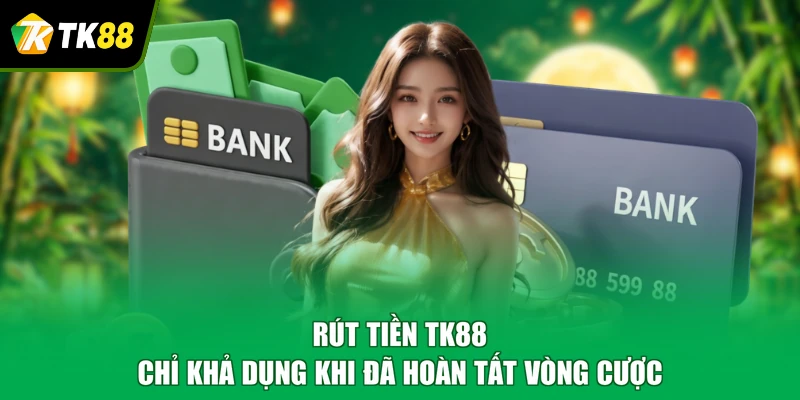 Rút tiền TK88 chỉ khả dụng khi đã hoàn tất vòng cược
