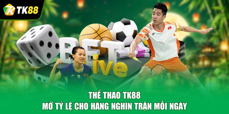 Thể thao TK88 mở tỷ lệ cho hàng nghìn trận mỗi ngày