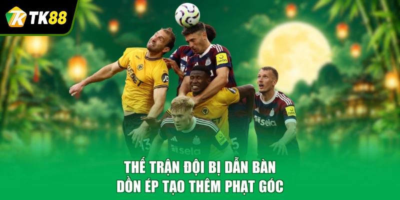 Thế trận đội bị dẫn bàn dồn ép tạo thêm phạt góc