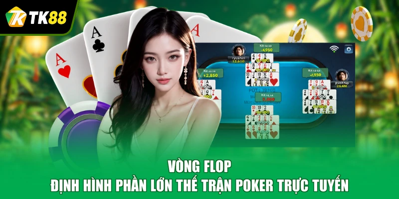 Vòng Flop định hình phần lớn thế trận poker trực tuyến