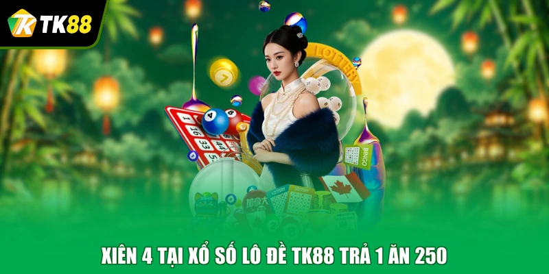 Xiên 4 tại xổ số lô đề TK88 trả 1 ăn 250